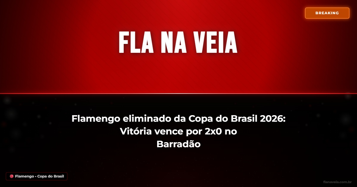 Flamengo é eliminado da Copa do Brasil 2026: Vitória vence por 2x0 no ...